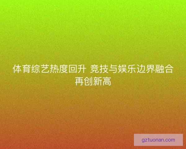 体育综艺热度回升 竞技与娱乐边界融合再创新高